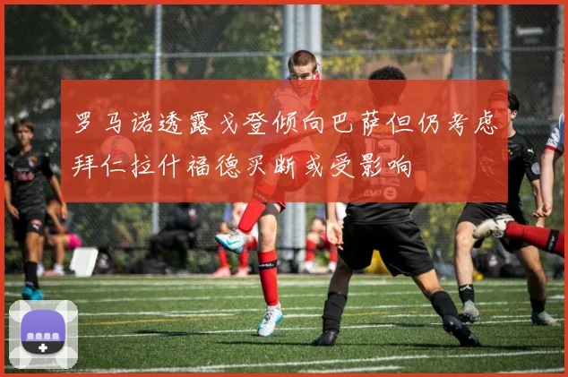 罗马诺透露戈登倾向巴萨但仍考虑拜仁拉什福德买断或受影响