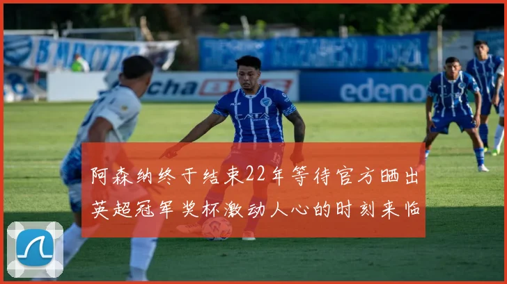 阿森纳终于结束22年等待官方晒出英超冠军奖杯激动人心的时刻来临